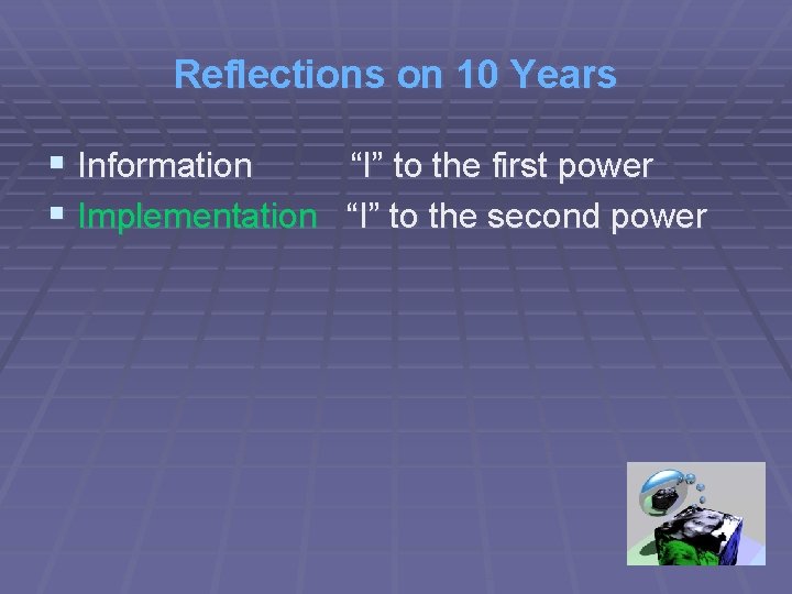 Reflections on 10 Years § Information “I” to the first power § Implementation “I”