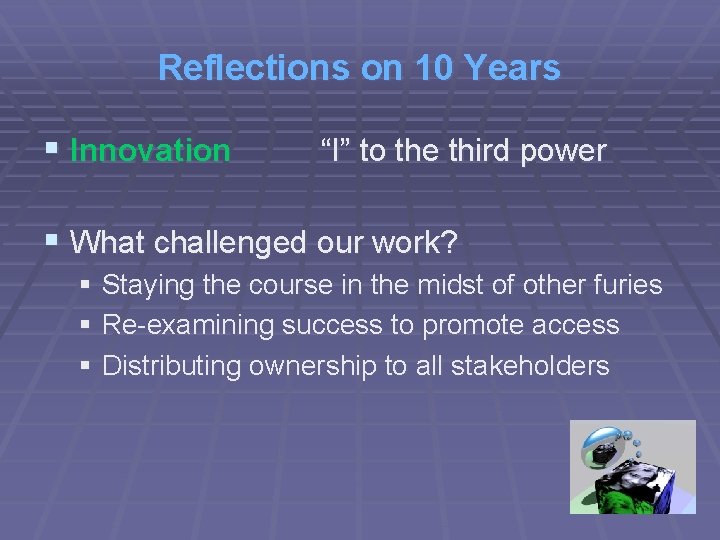 Reflections on 10 Years § Innovation “I” to the third power § What challenged