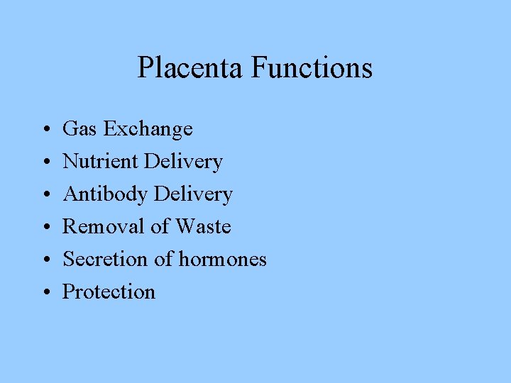 Placenta Functions • • • Gas Exchange Nutrient Delivery Antibody Delivery Removal of Waste