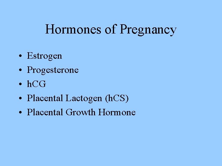 Hormones of Pregnancy • • • Estrogen Progesterone h. CG Placental Lactogen (h. CS)