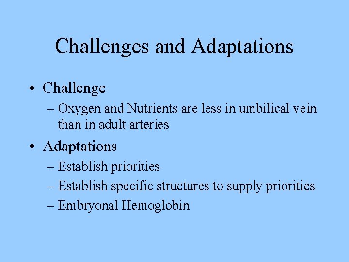 Challenges and Adaptations • Challenge – Oxygen and Nutrients are less in umbilical vein