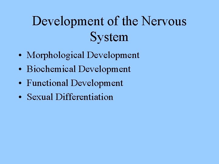 Development of the Nervous System • • Morphological Development Biochemical Development Functional Development Sexual