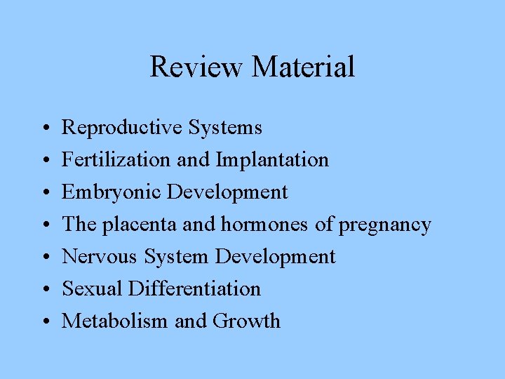 Review Material • • Reproductive Systems Fertilization and Implantation Embryonic Development The placenta and