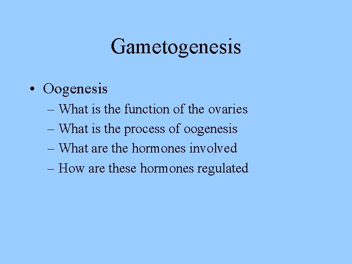 Gametogenesis • Oogenesis – What is the function of the ovaries – What is
