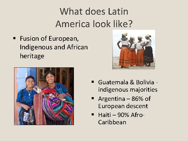 What does Latin America look like? Fusion of European, Indigenous and African heritage Guatemala