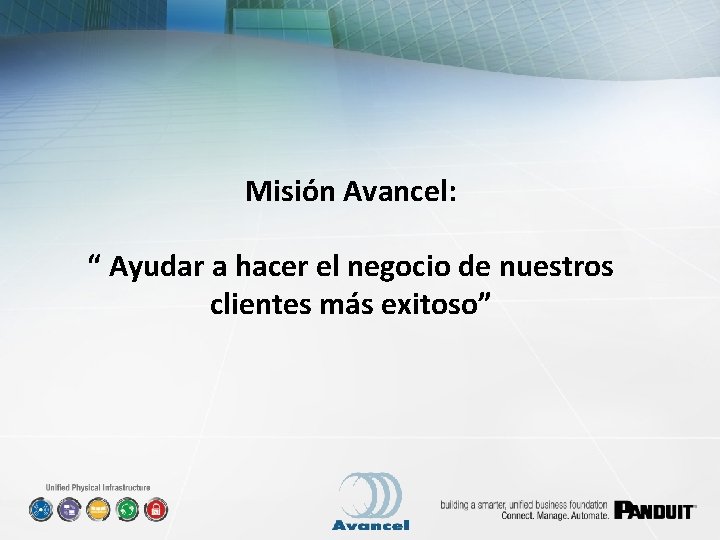 Misión Avancel: “ Ayudar a hacer el negocio de nuestros clientes más exitoso” 