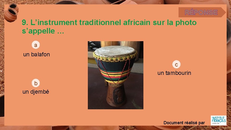 RÉPONSE 9. L’instrument traditionnel africain sur la photo s’appelle … a un balafon c