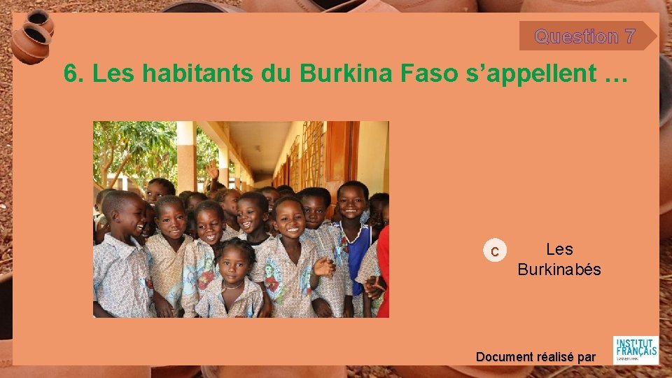 Question 7 6. Les habitants du Burkina Faso s’appellent … c Les Burkinabés Document