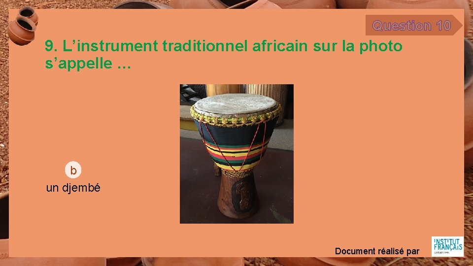 Question 10 9. L’instrument traditionnel africain sur la photo s’appelle … b un djembé