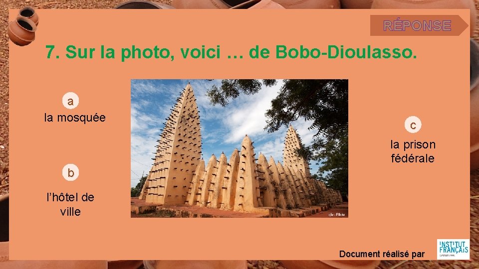 RÉPONSE 7. Sur la photo, voici … de Bobo-Dioulasso. a la mosquée c la