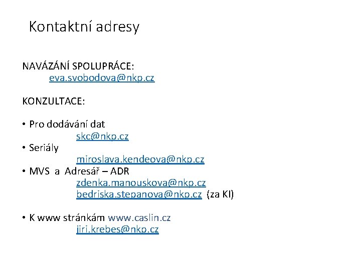 Kontaktní adresy NAVÁZÁNÍ SPOLUPRÁCE: eva. svobodova@nkp. cz KONZULTACE: • Pro dodávání dat skc@nkp. cz