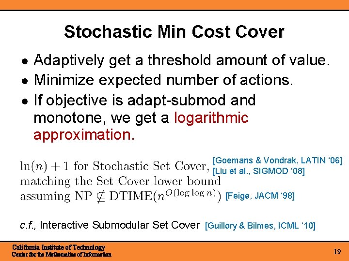 Stochastic Min Cost Cover Adaptively get a threshold amount of value. Minimize expected number