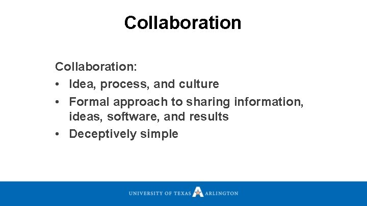 Collaboration: • Idea, process, and culture • Formal approach to sharing information, ideas, software,