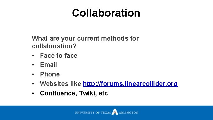 Collaboration What are your current methods for collaboration? • Face to face • Email