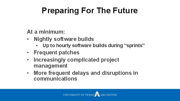 Preparing For The Future At a minimum: • Nightly software builds • Up to