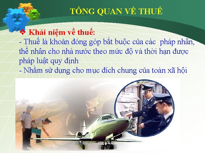 TỔNG QUAN VỀ THUẾ v Khái niệm về thuế: - Thuế là khoản đóng