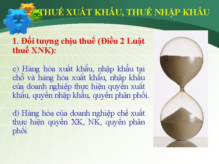 THUẾ XUẤT KHẨU, THUẾ NHẬP KHẨU 1. Đối tượng chịu thuế (Điều 2 Luật