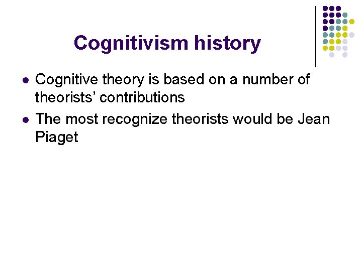 Cognitivism history l l Cognitive theory is based on a number of theorists’ contributions