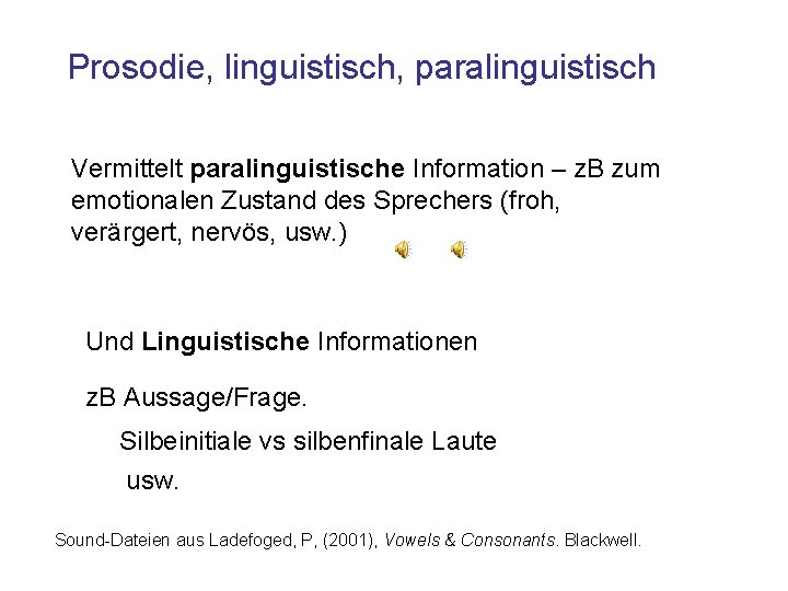 Prosodie, linguistisch, paralinguistisch Vermittelt paralinguistische Information – z. B zum emotionalen Zustand des Sprechers