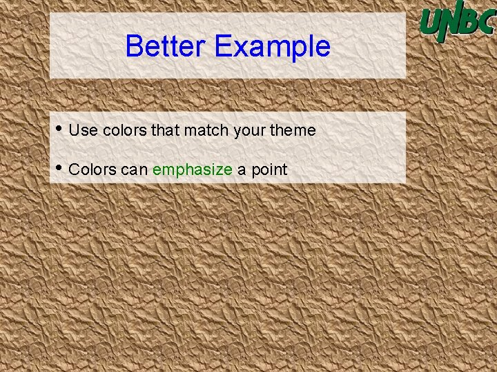 Better Example • Use colors that match your theme • Colors can emphasize a