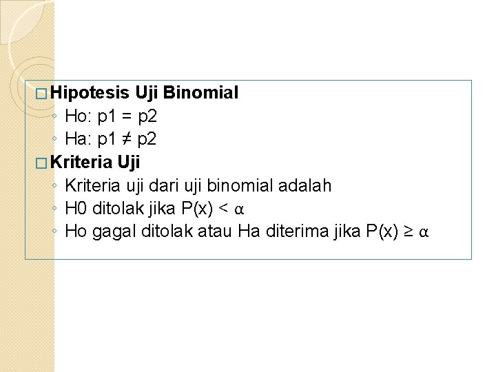 � Hipotesis Uji Binomial ◦ Ho: p 1 = p 2 ◦ Ha: p