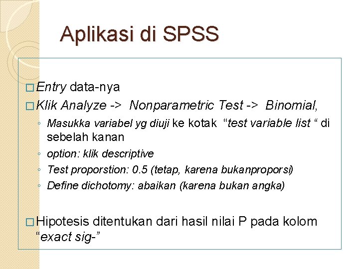 Aplikasi di SPSS � Entry data-nya � Klik Analyze -> Nonparametric Test -> Binomial,