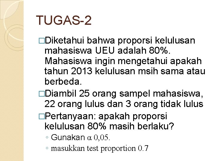 TUGAS-2 �Diketahui bahwa proporsi kelulusan mahasiswa UEU adalah 80%. Mahasiswa ingin mengetahui apakah tahun