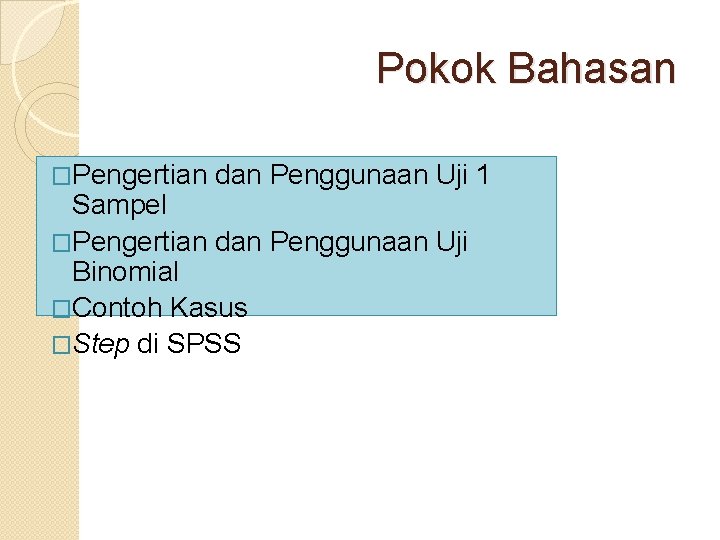 Pokok Bahasan �Pengertian dan Penggunaan Uji 1 Sampel �Pengertian dan Penggunaan Uji Binomial �Contoh