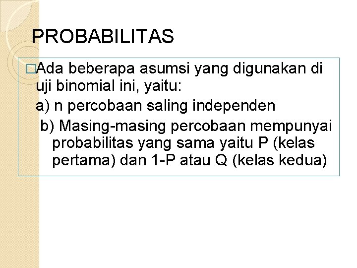 PROBABILITAS �Ada beberapa asumsi yang digunakan di uji binomial ini, yaitu: a) n percobaan