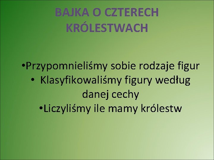 BAJKA O CZTERECH KRÓLESTWACH • Przypomnieliśmy sobie rodzaje figur • Klasyfikowaliśmy figury według danej