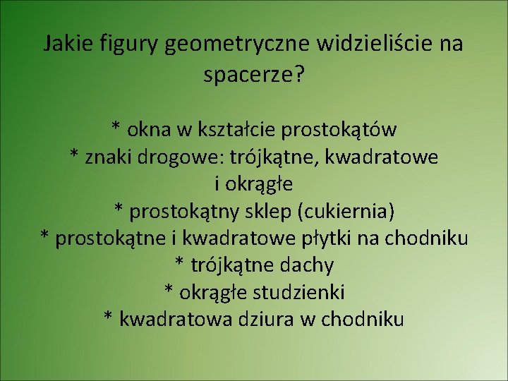 Jakie figury geometryczne widzieliście na spacerze? * okna w kształcie prostokątów * znaki drogowe: