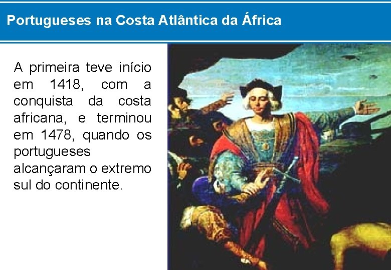 Portugueses na Costa Atlântica da África A primeira teve início em 1418, com a
