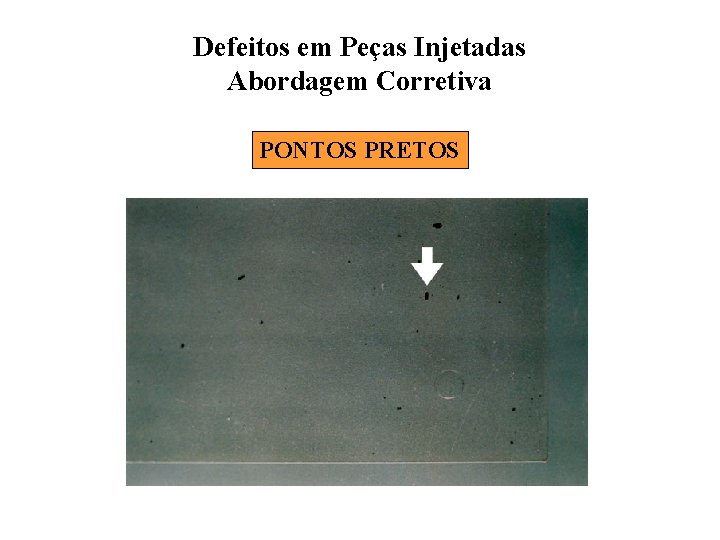 Defeitos em Peças Injetadas Abordagem Corretiva PONTOS PRETOS 