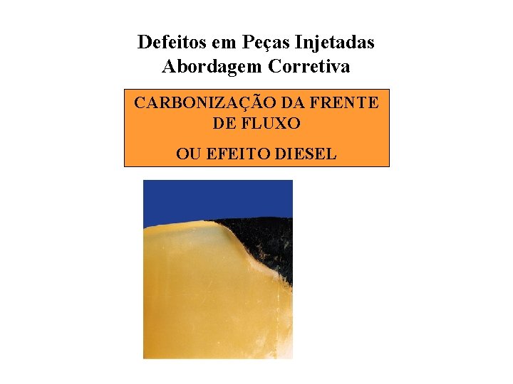 Defeitos em Peças Injetadas Abordagem Corretiva CARBONIZAÇÃO DA FRENTE DE FLUXO OU EFEITO DIESEL