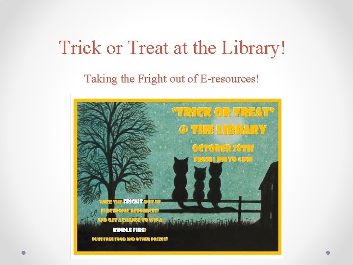 Trick or Treat at the Library! Taking the Fright out of E-resources! 