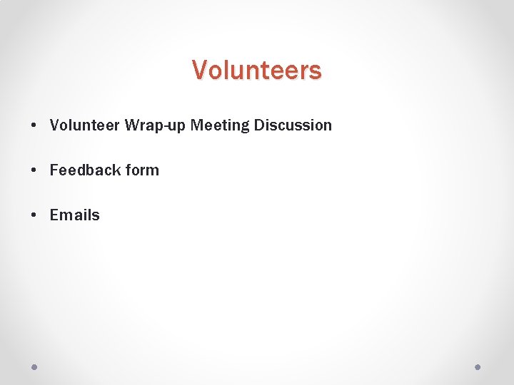 Volunteers • Volunteer Wrap-up Meeting Discussion • Feedback form • Emails 