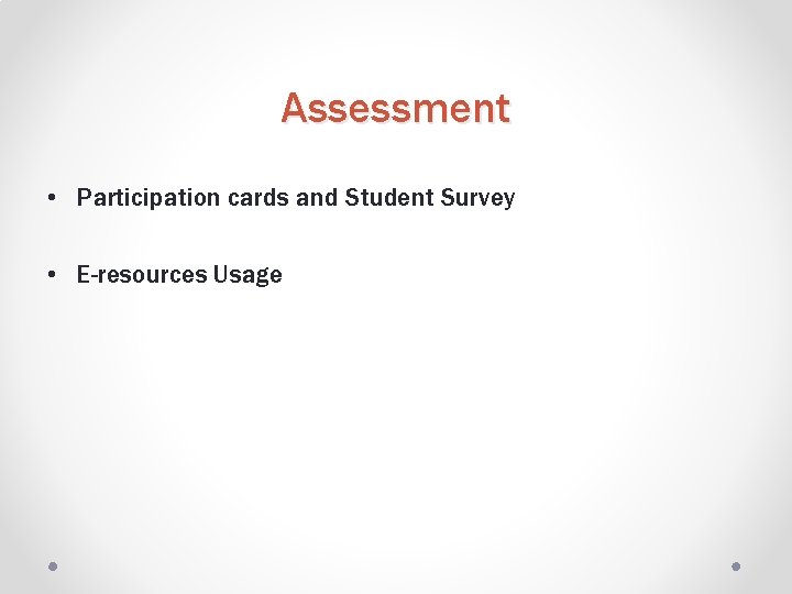 Assessment • Participation cards and Student Survey • E-resources Usage 