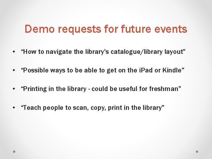 Demo requests for future events • “How to navigate the library's catalogue/library layout” •