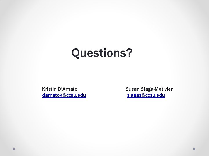 Questions? Kristin D’Amato damatok@ccsu. edu Susan Slaga-Metivier slagas@ccsu. edu 