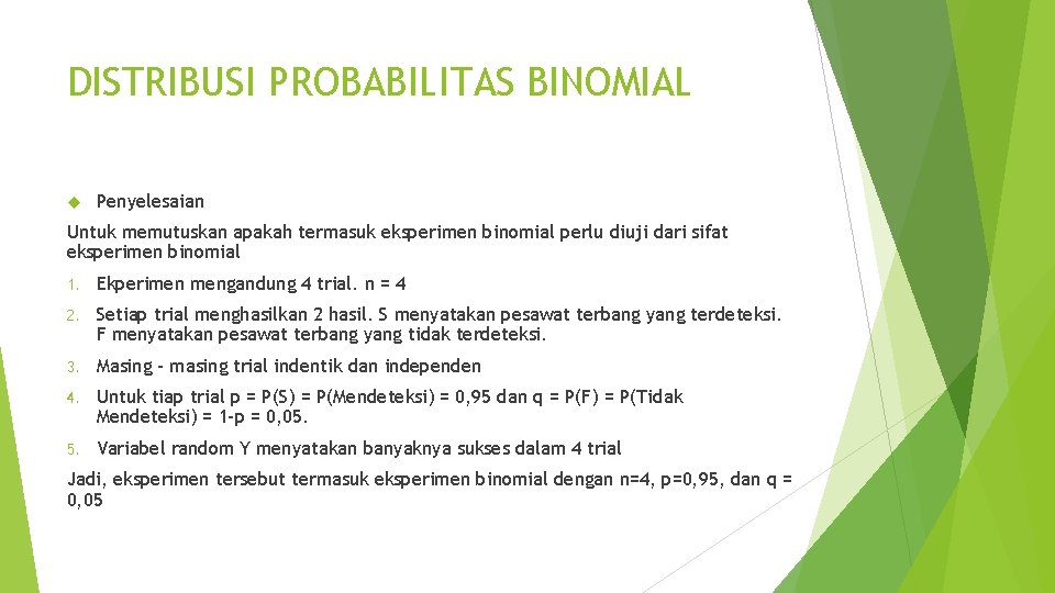 DISTRIBUSI PROBABILITAS BINOMIAL Penyelesaian Untuk memutuskan apakah termasuk eksperimen binomial perlu diuji dari sifat