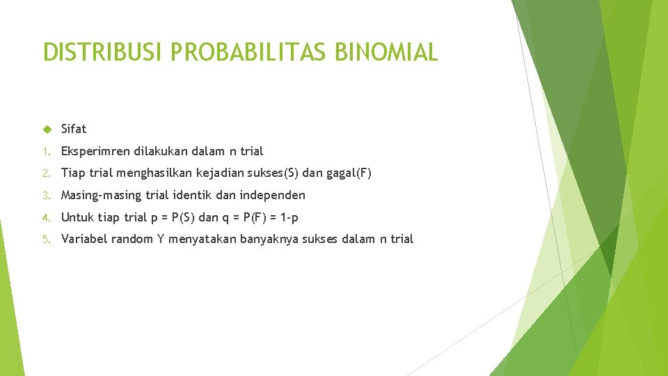 DISTRIBUSI PROBABILITAS BINOMIAL Sifat 1. Eksperimren dilakukan dalam n trial 2. Tiap trial menghasilkan