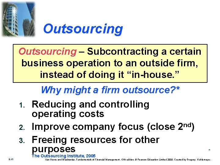 Outsourcing – Subcontracting a certain business operation to an outside firm, instead of doing