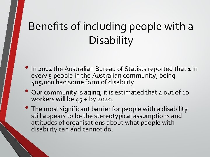 Benefits of including people with a Disability • In 2012 the Australian Bureau of