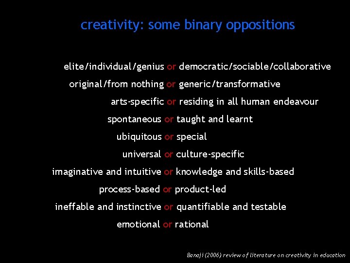 creativity: some binary oppositions elite/individual/genius or democratic/sociable/collaborative original/from nothing or generic/transformative arts-specific or residing