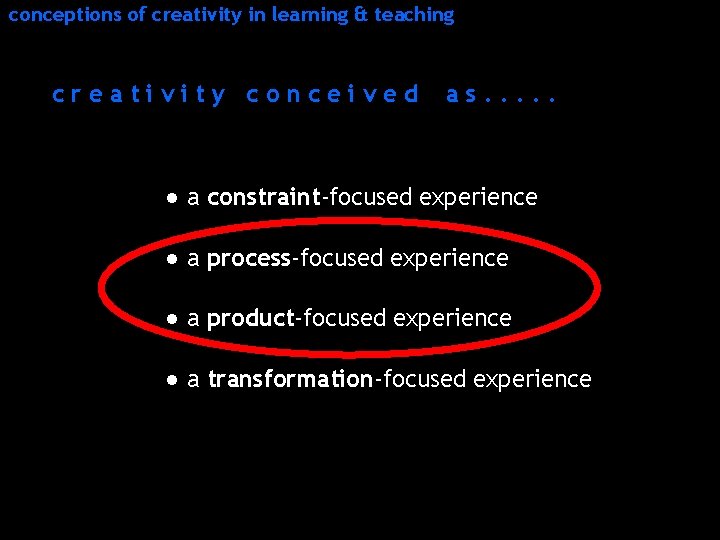 conceptions of creativity in learning & teaching creativity conceived as. . . ● a