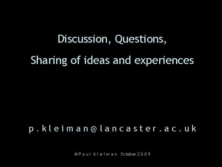 Discussion, Questions, Sharing of ideas and experiences p. kleiman@lancaster. ac. uk © P a
