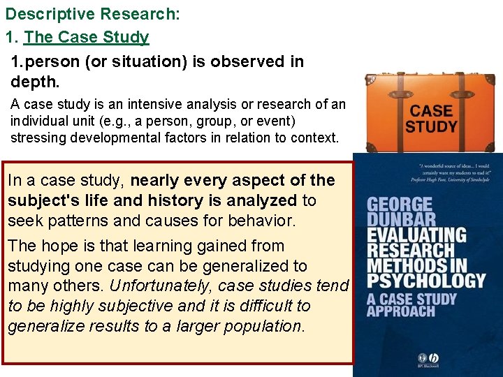 Descriptive Research: 1. The Case Study 1. person (or situation) is observed in depth.