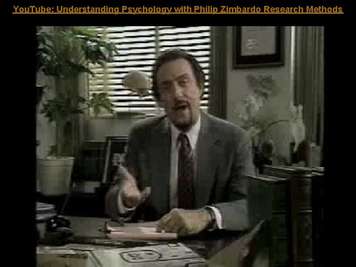 You. Tube: Understanding Psychology with Philip Zimbardo Research Methods 