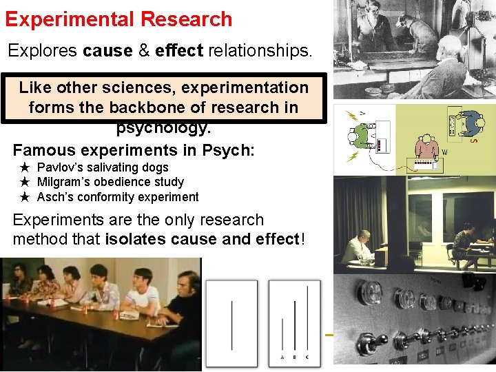 Experimental Research Explores cause & effect relationships. Like other sciences, experimentation forms the backbone