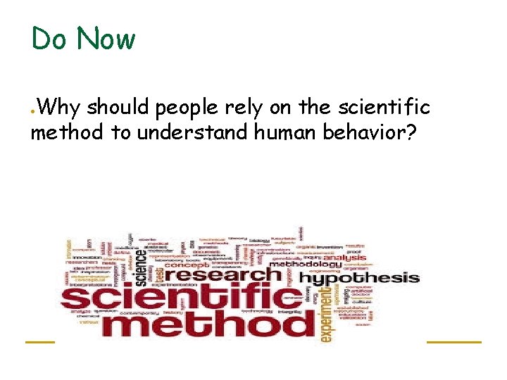 Do Now Why should people rely on the scientific method to understand human behavior?